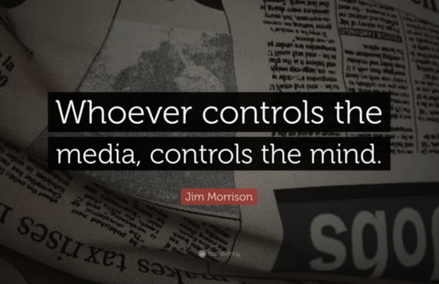 whoever controls the media, controls the mind